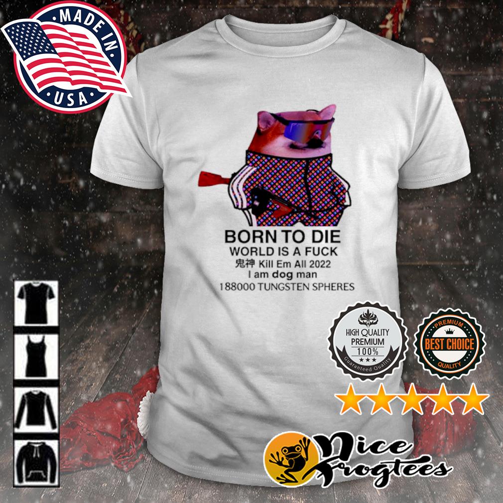 Born To Die World Is A Fuck Dog Ruslan Zinin Shirt, hoodie, sweatshirt and  tank top