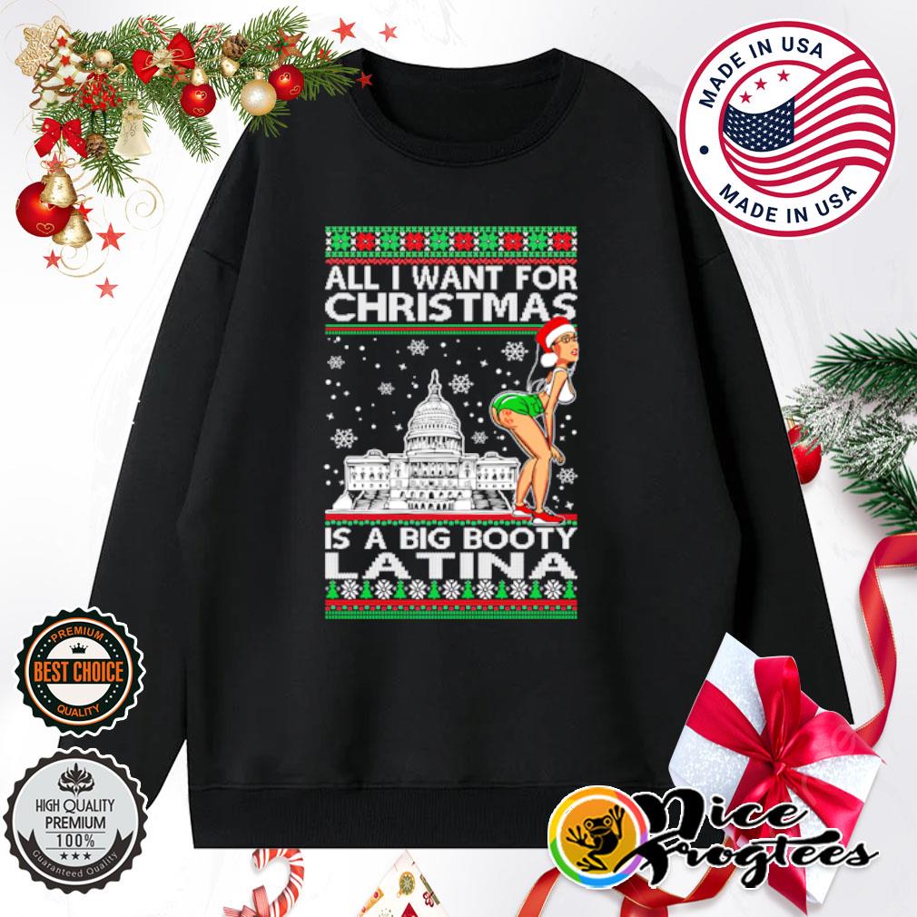 All I Want For Christmas Is A Big Booty Latina Ugly Christmas sweater,  hoodie, sweatshirt and tank top