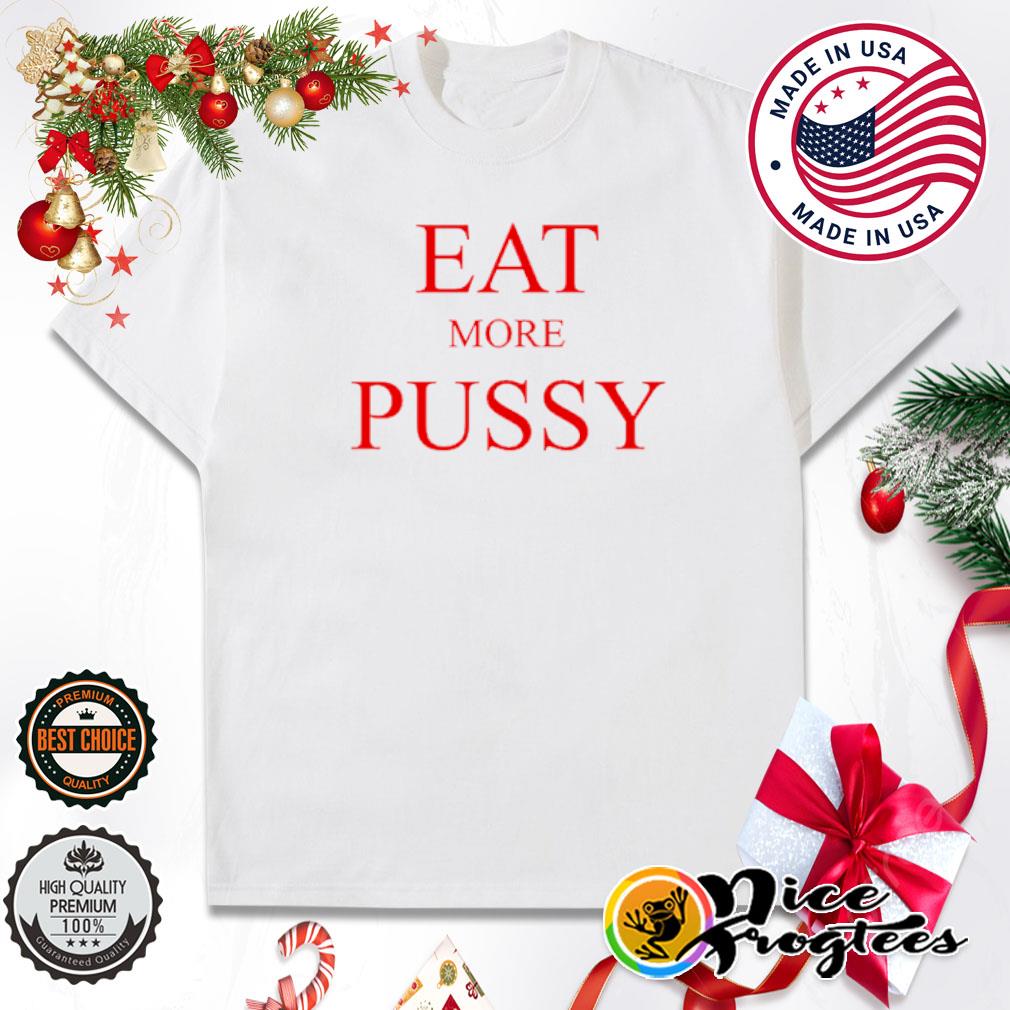 Eat more pussy shirt, hoodie, sweatshirt and tank top