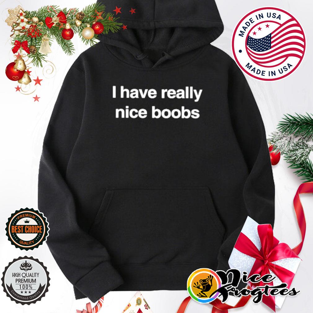 I have really nice boobs shirt, hoodie, sweatshirt and tank top