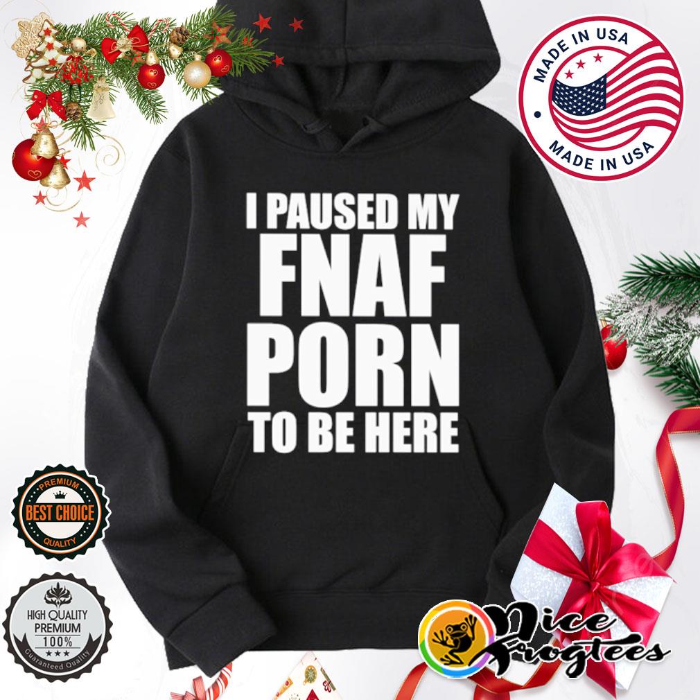 I paused my fnaf porn to be here shirt, hoodie, sweatshirt and tank top