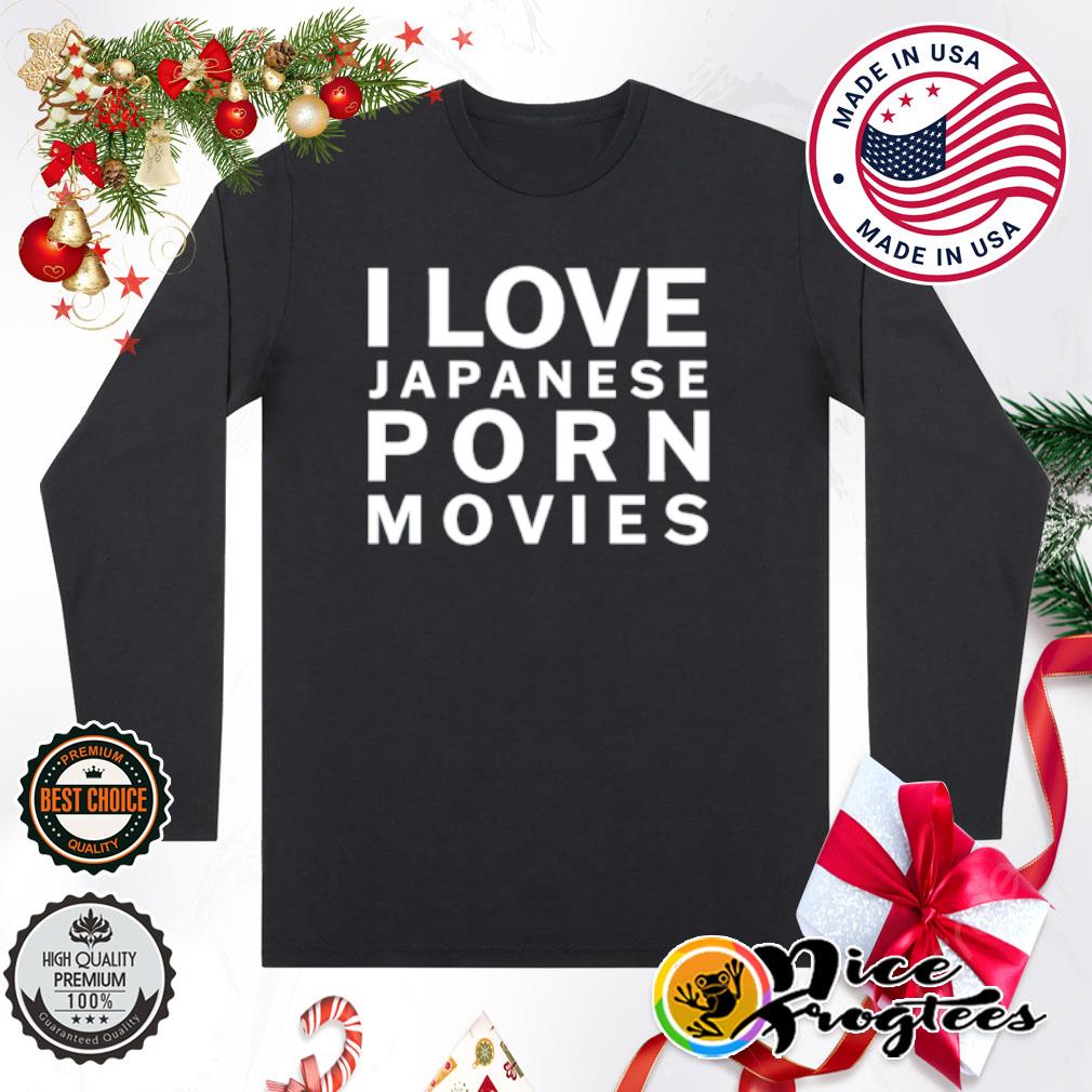 Japanese Real Love - I love Japanese porn movies shirt, hoodie, sweatshirt and tank top