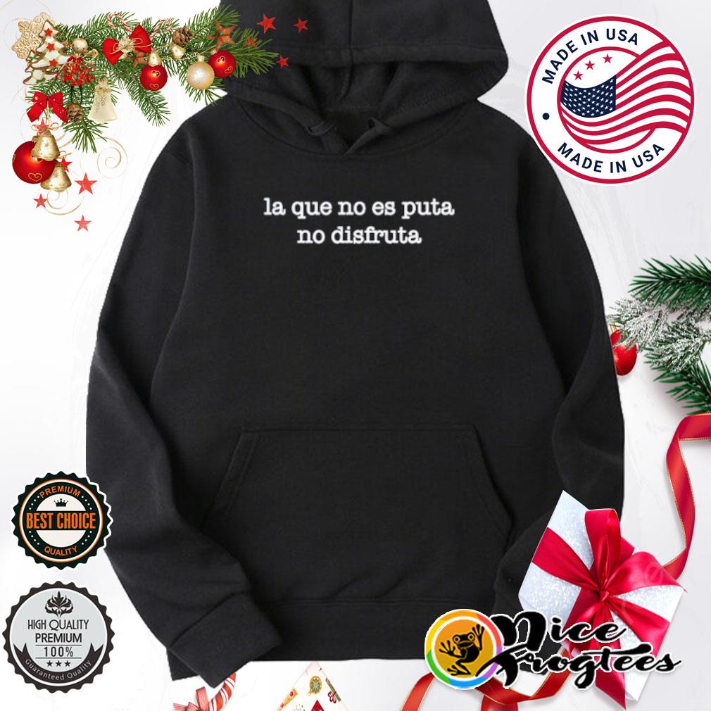 La Que No Es Puta No Disfruta shirt, hoodie, sweatshirt and tank top