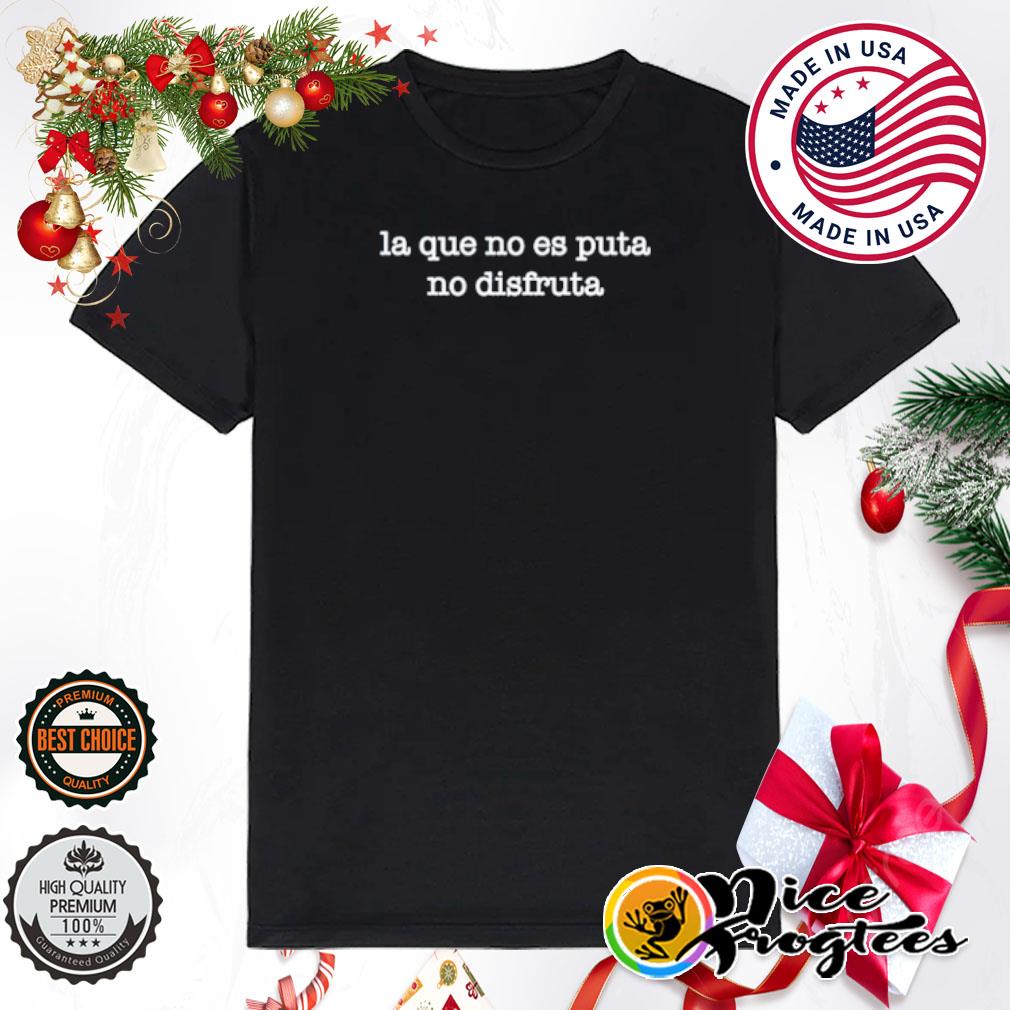 La Que No Es Puta No Disfruta shirt, hoodie, sweatshirt and tank top