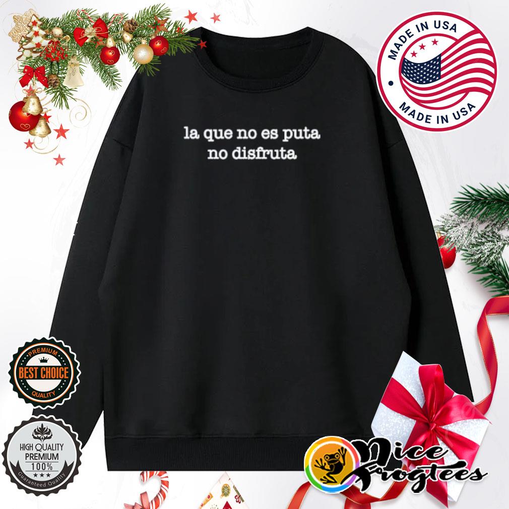 La Que No Es Puta No Disfruta shirt, hoodie, sweatshirt and tank top