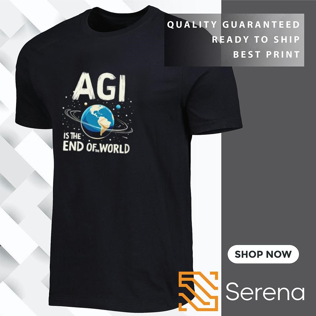 AGI is the end of the world shirt