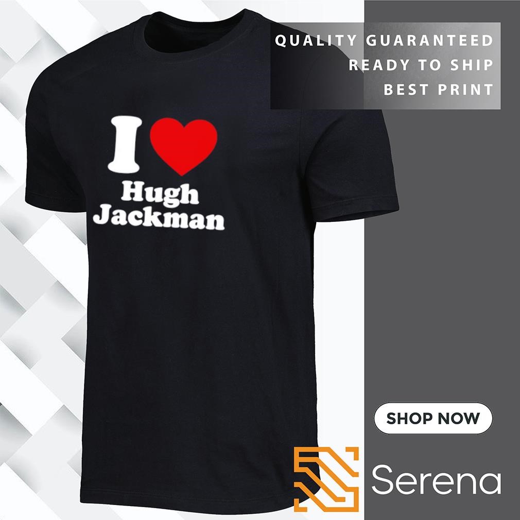 I love hugh jackman shirt