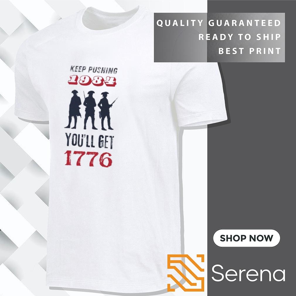 Keep pushing 1984 you'll get 1776 shirt