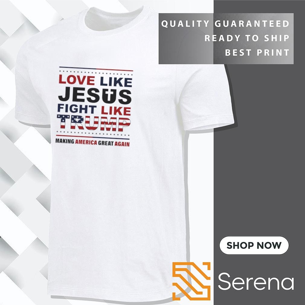 Love like Jesus fight like Trump making America great again shirt