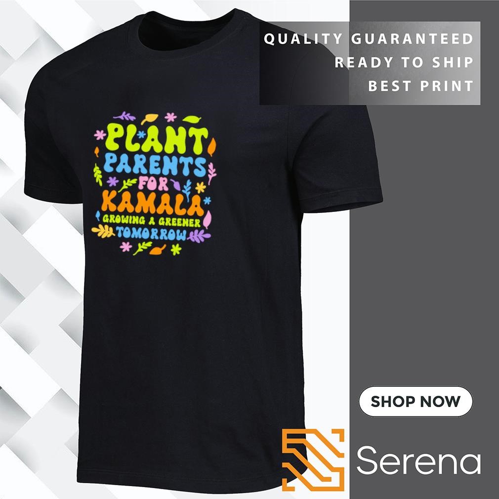 Plant parents for Kamala growing a greener tomorrow shirt