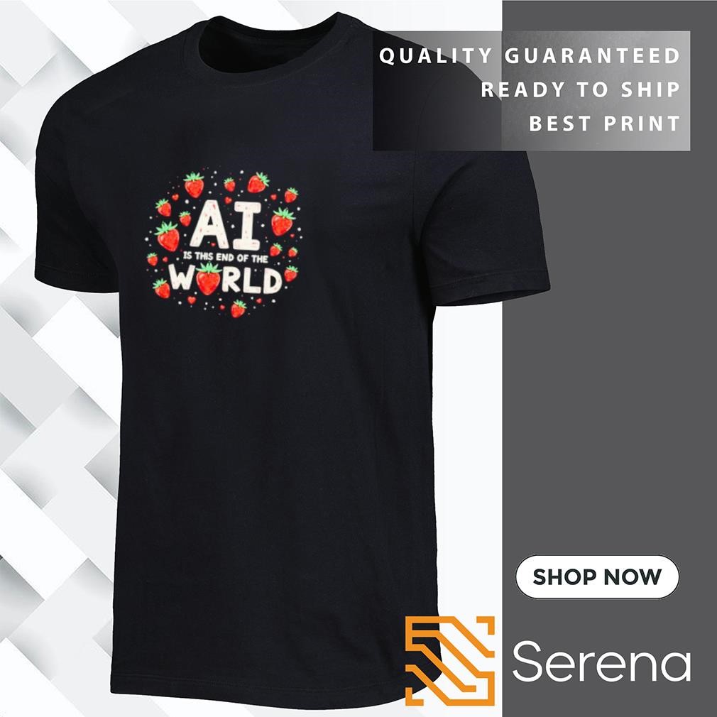 Strawberries AI is the end of the world shirt