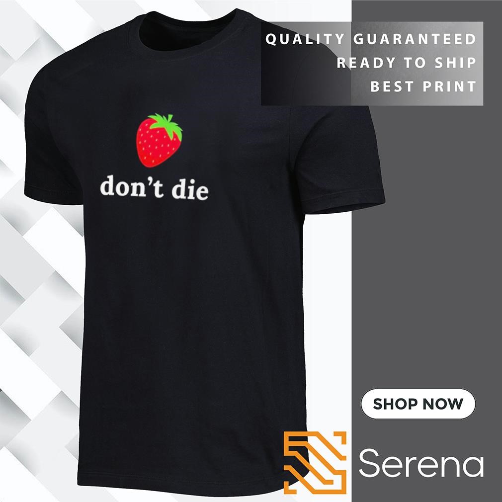 Strawberry don't die shirt