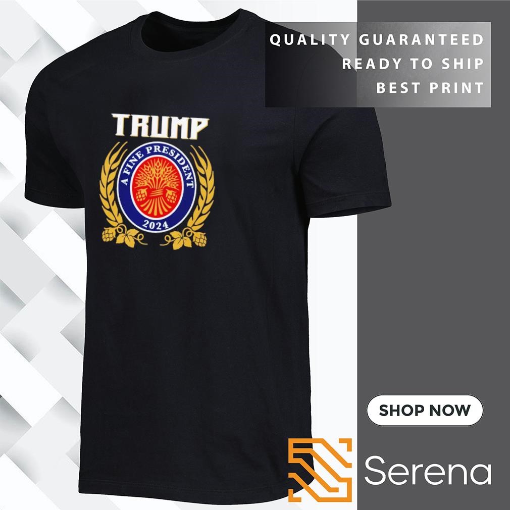 Trump a fine president 2024 shirt