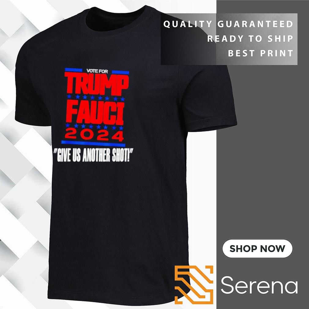 Vote for Trump Fauci 2024 give us another shot shirt