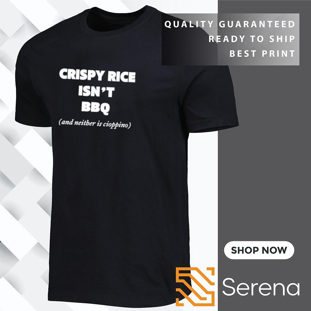 Crispy rice isn't BBQ and neither is cioppino shirt