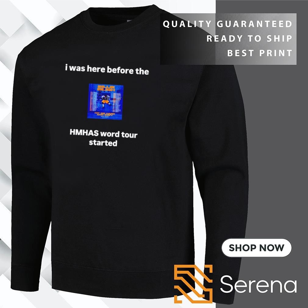 I was here before the HMHAS world tour started shirt, hoodie 