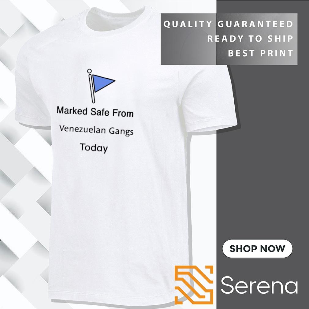 Marked safe from venezuelan gangs today shirt