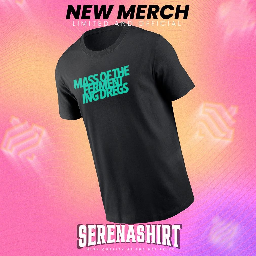 Mass of the fermenting dregs shirt, Tees, Hoodie & Apparel