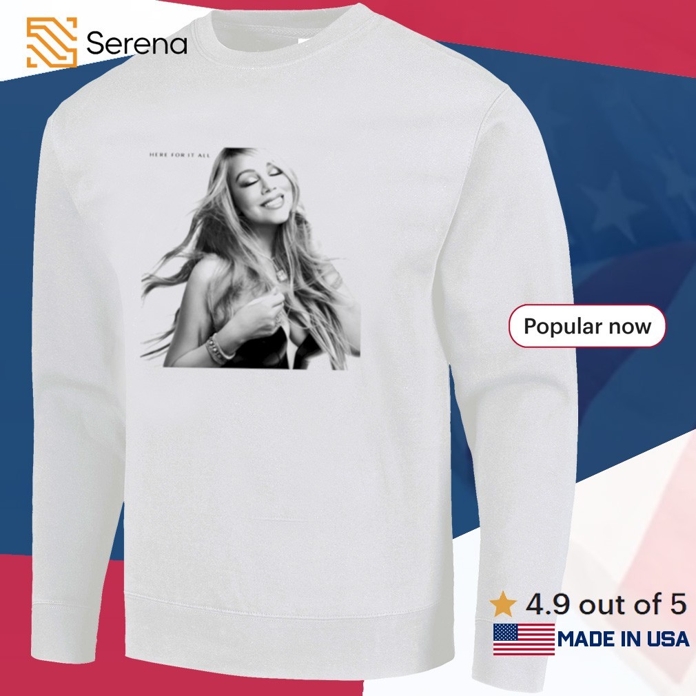 Mariah Carey here for it all shirt, Tees, Hoodie & Apparel