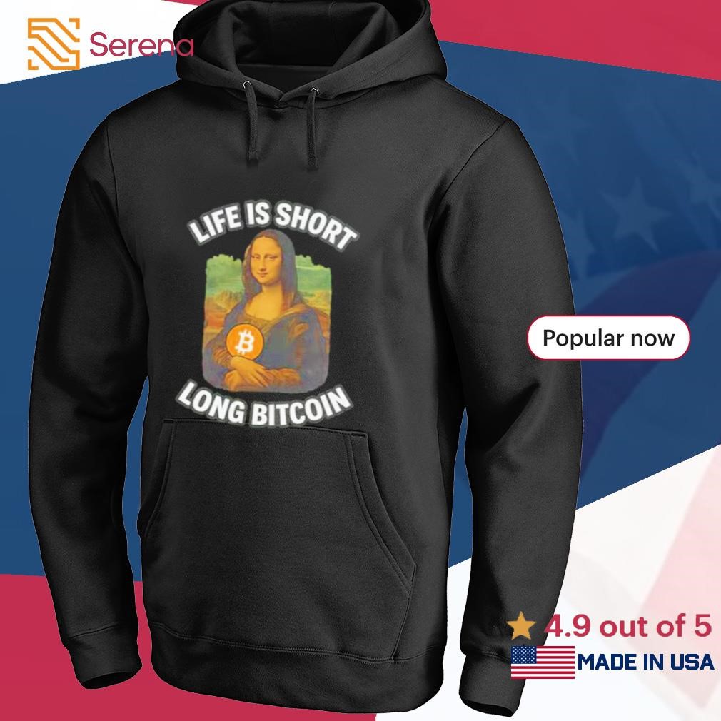 Life is short Long Bitcoin avec Mona Lisa shirt, Tees, Hoodie & Apparel